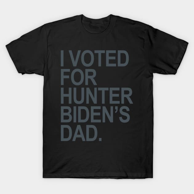 I Voted for Hunter Biden's Dad - blue gray T-Shirt by Tainted